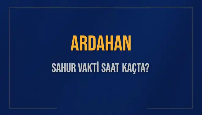Ardahan'da Sahur Vakitleri: 2025 Takviminde Neler Bekliyor?