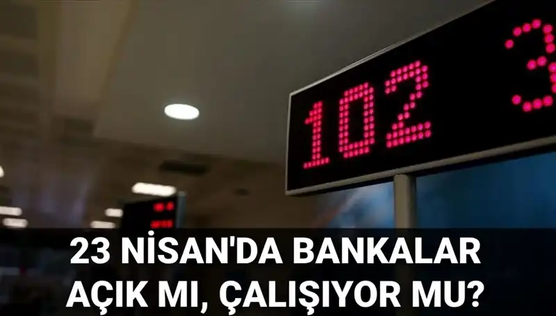 Bugün Bankalar Açık mı? 23 Nisan Çarşamba Durumu Nedir?