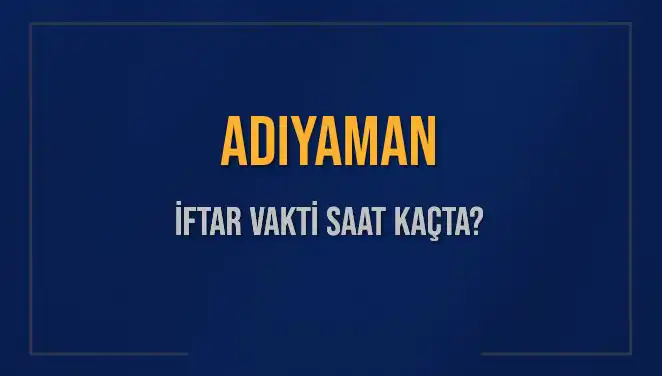 Adıyaman'da İftar Vakti: Saat Kaçta Okunacak ve Ne Kadar Kaldı?