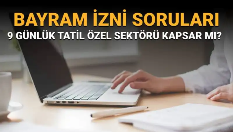 9 Günlük Bayram Tatili: İdari İzinler Özel Sektörü Kapsıyor mu?